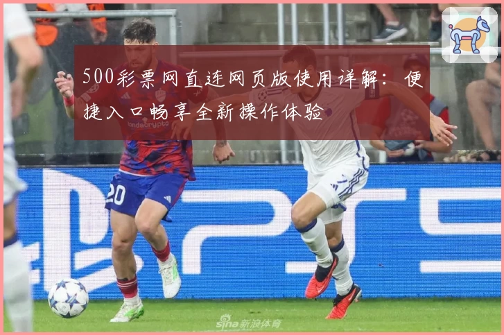 500彩票网直连网页版使用详解：便捷入口畅享全新操作体验
