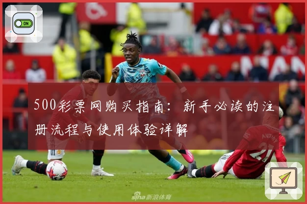 500彩票网购买指南：新手必读的注册流程与使用体验详解