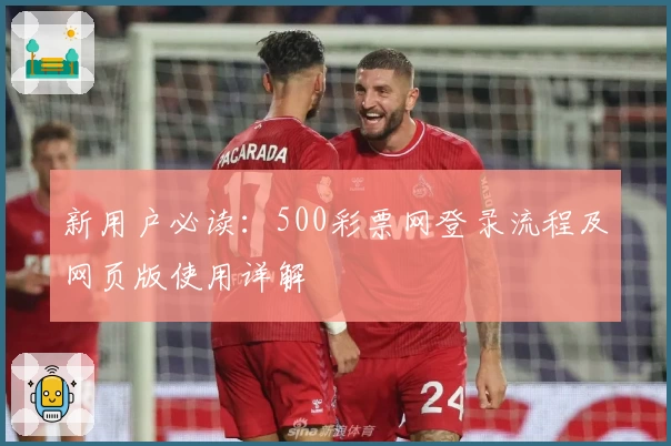 新用户必读：500彩票网登录流程及网页版使用详解