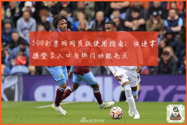 500彩票网网页版使用指南：快速掌握登录入口与热门功能亮点
